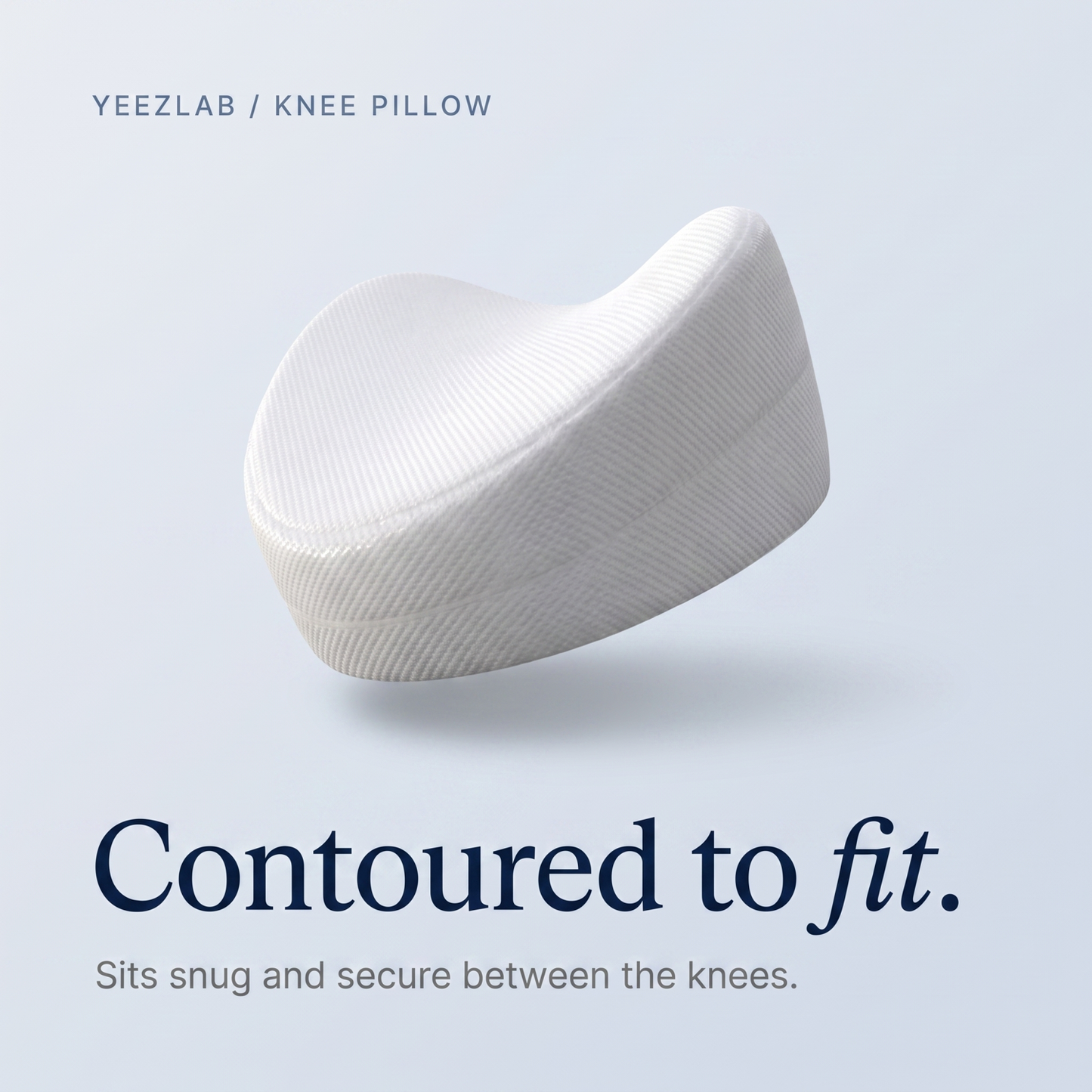 Contoured to fit between the knees
